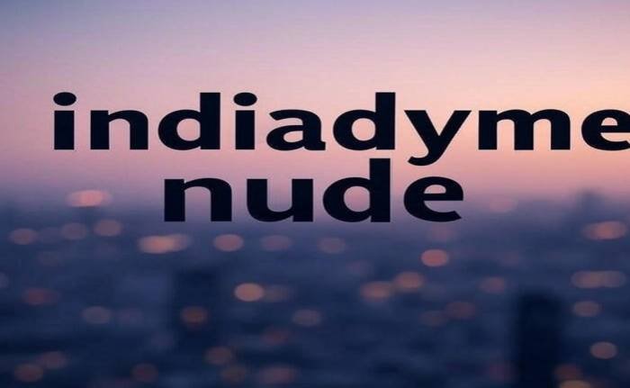 IndiaDyme Nude: Exploring the Controversy and Insights